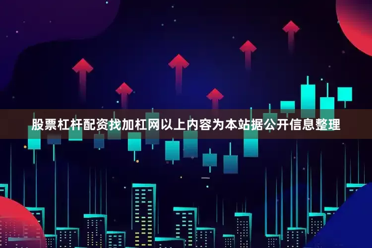 股票杠杆配资找加杠网以上内容为本站据公开信息整理
