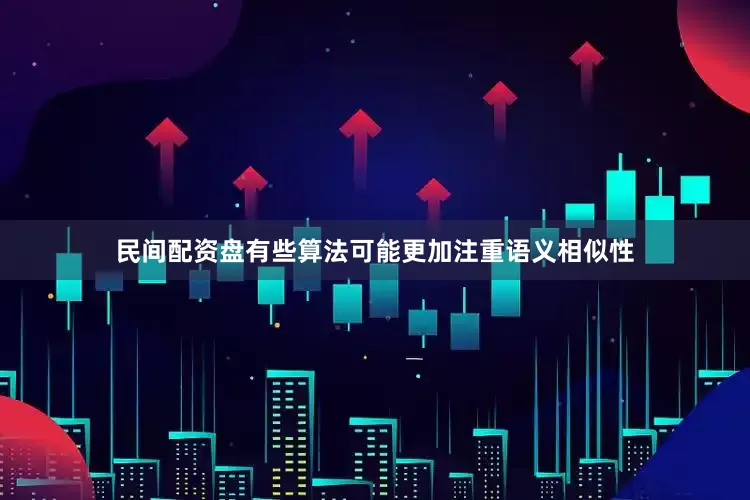 民间配资盘有些算法可能更加注重语义相似性