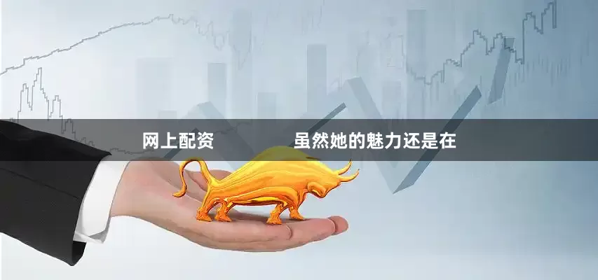 网上配资                虽然她的魅力还是在