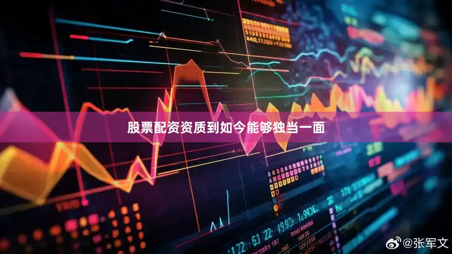 股票配资资质到如今能够独当一面