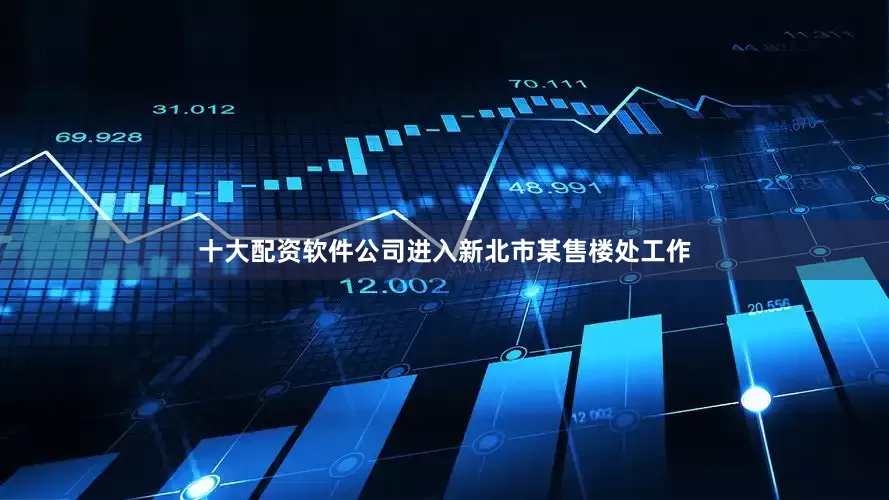 十大配资软件公司进入新北市某售楼处工作