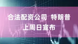 合法配资公司  特朗普上周日宣布