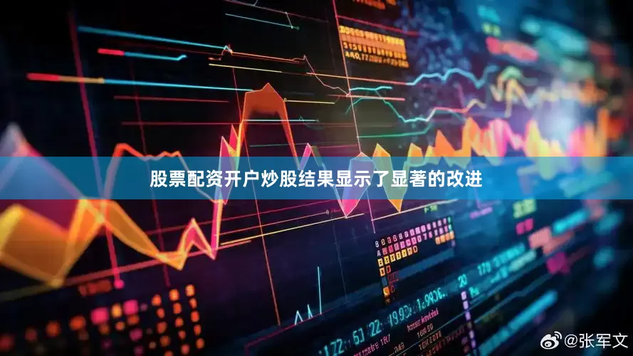 股票配资开户炒股结果显示了显著的改进