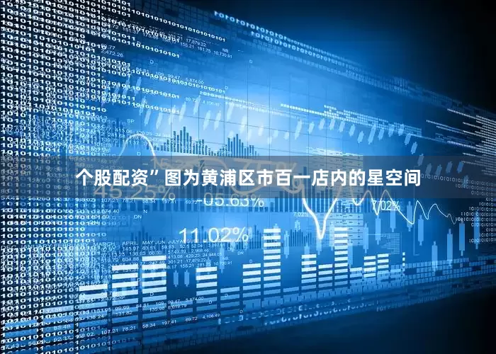 个股配资”图为黄浦区市百一店内的星空间