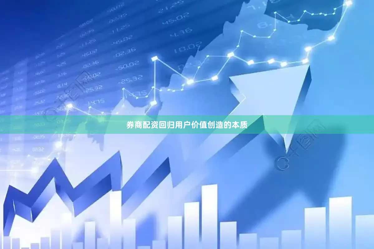 券商配资回归用户价值创造的本质