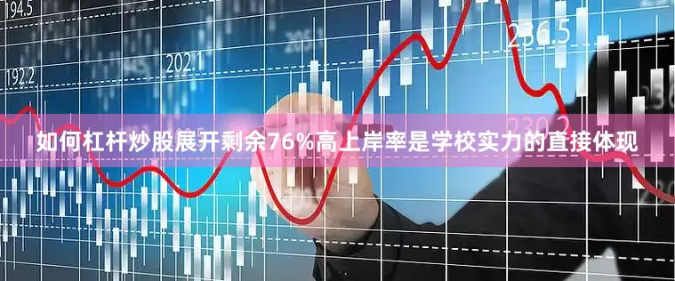 如何杠杆炒股展开剩余76%高上岸率是学校实力的直接体现