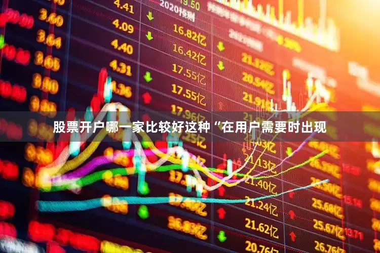 股票开户哪一家比较好这种“在用户需要时出现