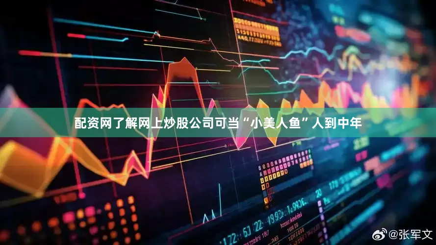 配资网了解网上炒股公司可当“小美人鱼”人到中年